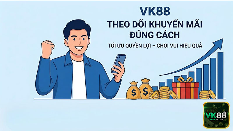 Theo dõi khuyến mãi VK88 đúng cách giúp tối ưu quyền lợi người chơi